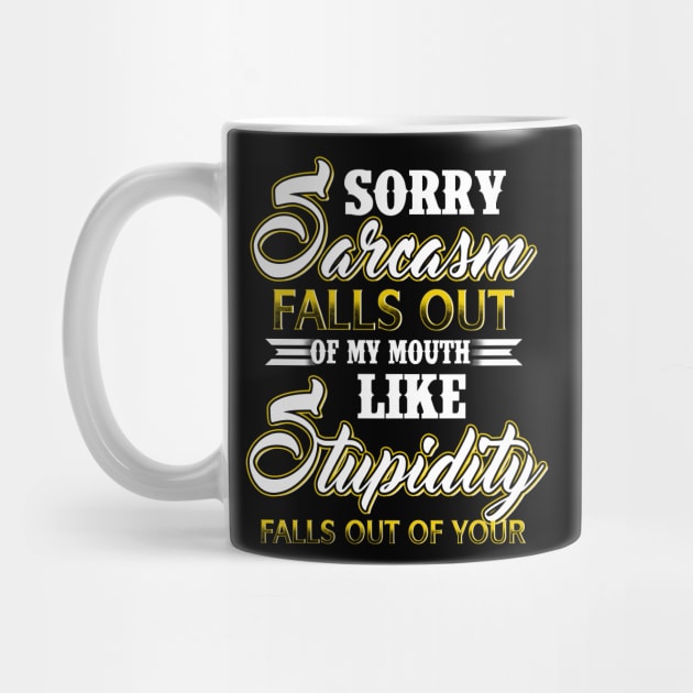 Sorry Sarcasm Falls Out Of My Mouth Like Stupidity Costume Gift by Ohooha
